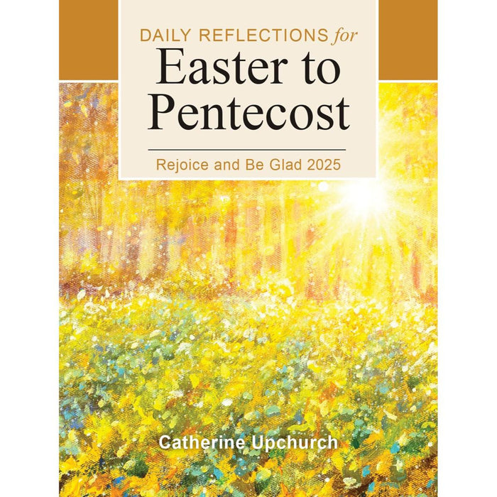 Daily Reflections for Easter to Pentecost 2025 - Rejoice and Be Glad, by Catherine Upchurch Pre Order Now Available Nov 2024