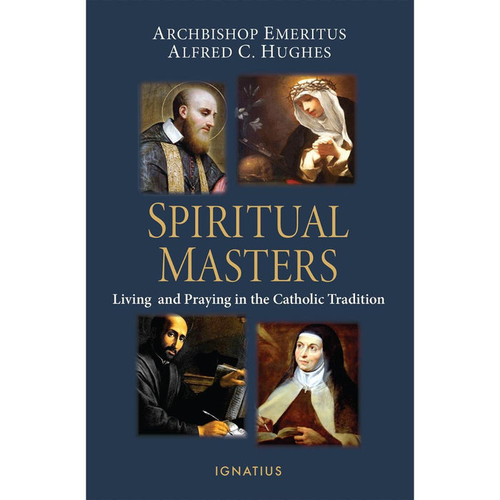 Spiritual Masters - Living and Praying in the Catholic Tradition, by Alfred Hughes