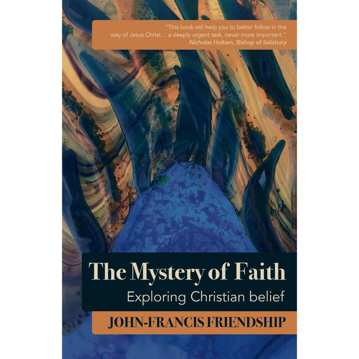 The Mystery of Faith Exploring Christian belief, by John-Francis Friendship