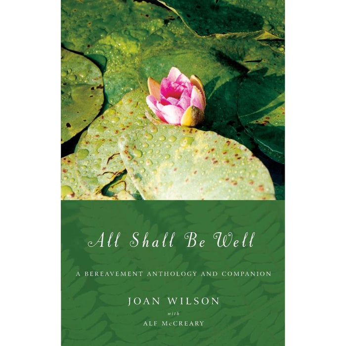 All Shall be Well - A Bereavement Anthology and Companion, by Joan Wilson and Alf McCreary