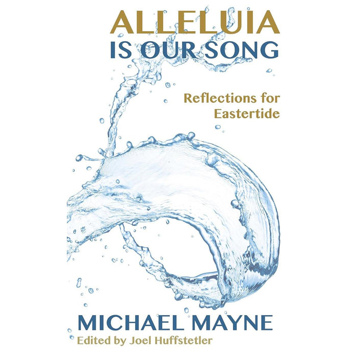 Alleluia is Our Song - Reflections on Eastertide, by Michael Mayne and Joel W. Huffstetler