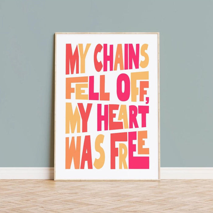 My Chains Fell Off My Heart Was Free - Unframed Poster Print, Available In Two Sizes - A4 and A3