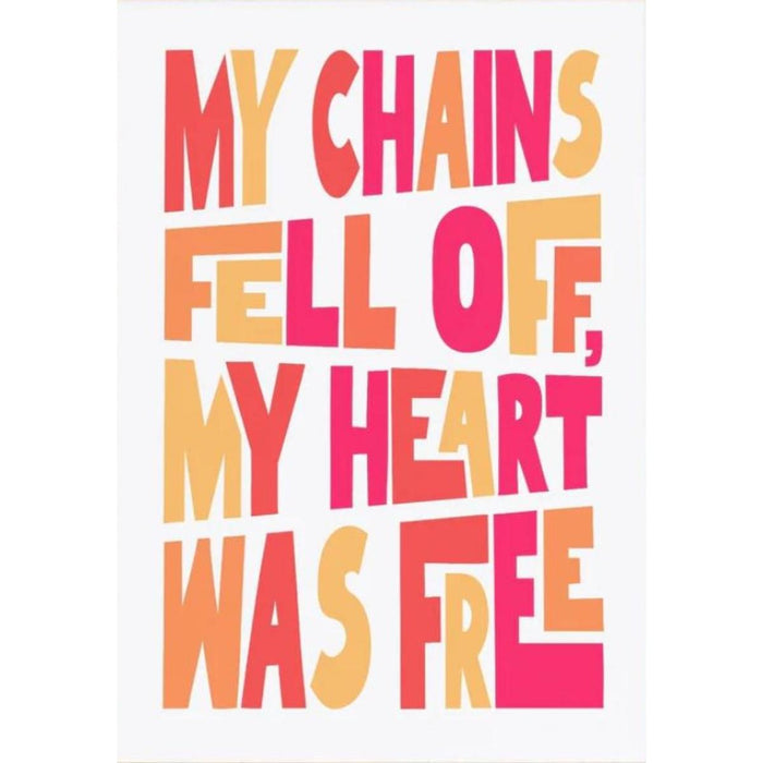 My Chains Fell Off My Heart Was Free - Unframed Poster Print, Available In Two Sizes - A4 and A3